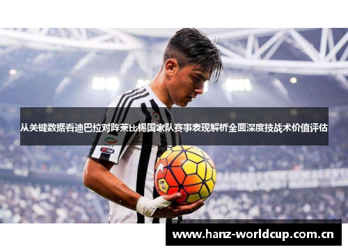 从关键数据看迪巴拉对阵莱比锡国家队赛事表现解析全面深度技战术价值评估