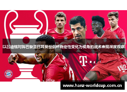 以吕迪格对阵巴黎圣日耳曼世俱杯稳定性变化为视角的战术表现深度观察 以吕迪格对阵巴黎圣日耳曼世俱杯稳定性变化为视角的战术表现深度观察