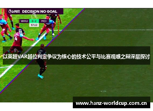 以英超VAR越位判定争议为核心的技术公平与比赛观感之辩深层探讨